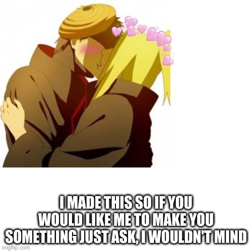 I made this Is you would like me to make you one I just need a picture and what you want on the picture | I MADE THIS SO IF YOU WOULD LIKE ME TO MAKE YOU SOMETHING JUST ASK, I WOULDN'T MIND | image tagged in anime,naruto,naruto shippuden | made w/ Imgflip meme maker