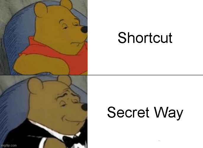 Tuxedo Winnie The Pooh | Shortcut; Secret Way | image tagged in memes,tuxedo winnie the pooh | made w/ Imgflip meme maker