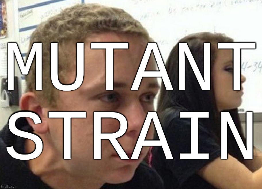 Mutant Strain | MUTANT STRAIN | image tagged in mutant,strain,coronavirus,covid,pandemic,strained boy face meme | made w/ Imgflip meme maker