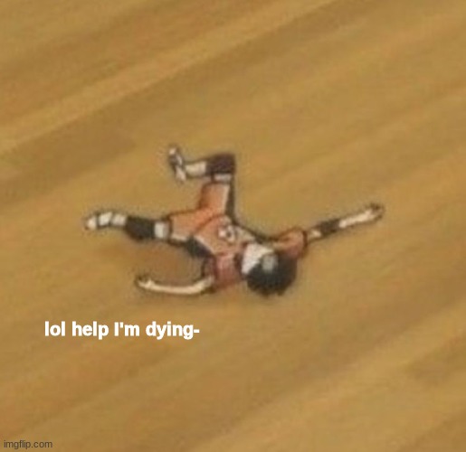 lol help I'm dying- | image tagged in lol help i'm dying- | made w/ Imgflip meme maker
