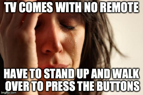 First World Problems | image tagged in memes,first world problems | made w/ Imgflip meme maker