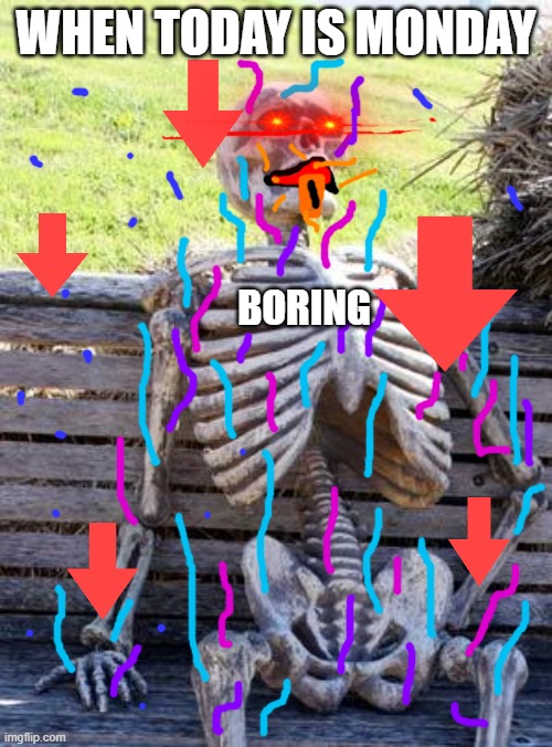 boring x7749 | WHEN TODAY IS MONDAY; BORING | image tagged in memes,waiting skeleton | made w/ Imgflip meme maker
