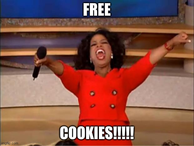 Oprah You Get A Meme | FREE; COOKIES!!!!! | image tagged in memes,oprah you get a,funny,cookies | made w/ Imgflip meme maker
