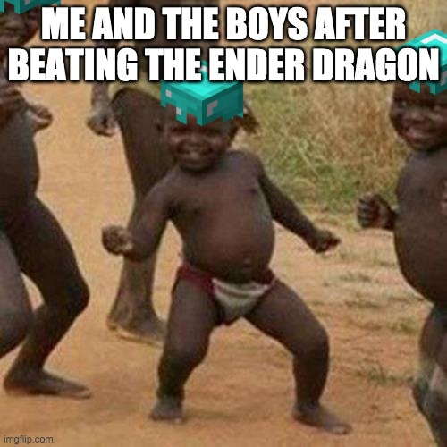 Third World Success Kid Meme | ME AND THE BOYS AFTER BEATING THE ENDER DRAGON | image tagged in memes,third world success kid | made w/ Imgflip meme maker