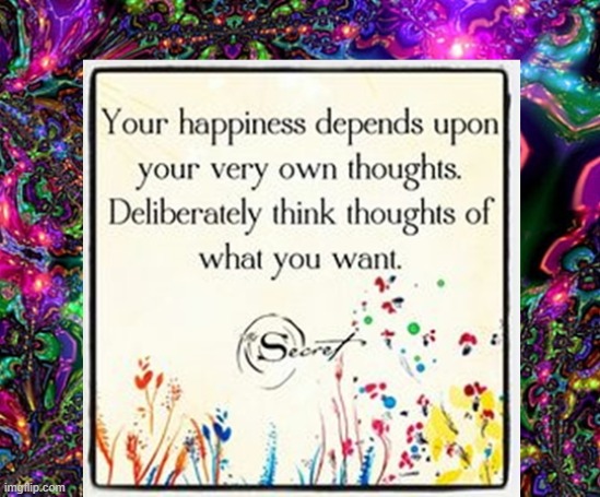 Your Happiness depends upon your very own thoughts. Deliberately think thoughts of what you want | image tagged in namaste | made w/ Imgflip meme maker