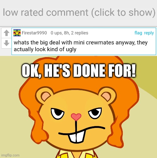 Calling Crewmate ugly is not gonna help the case! | OK, HE'S DONE FOR! | image tagged in low-rated comment imgflip,jealousy disco bear htf | made w/ Imgflip meme maker