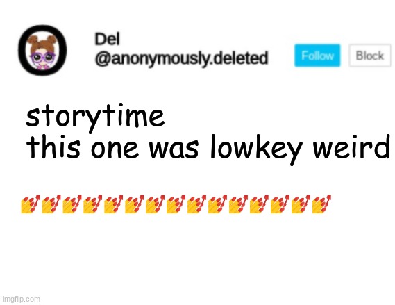 Del Announcement | storytime
this one was lowkey weird; 💅💅💅💅💅💅💅💅💅💅💅💅💅💅💅 | image tagged in del announcement,storytime | made w/ Imgflip meme maker