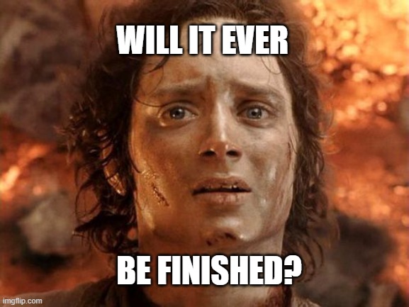 It's Finally Over | WILL IT EVER; BE FINISHED? | image tagged in memes,it's finally over | made w/ Imgflip meme maker