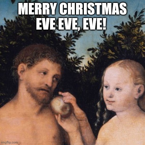 Christmas Eve Eve | MERRY CHRISTMAS EVE EVE, EVE! | image tagged in christmas eve eve | made w/ Imgflip meme maker