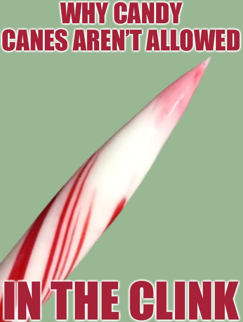Peppermint Shank | WHY CANDY CANES AREN’T ALLOWED; IN THE CLINK | image tagged in funny memes,christmas,candy cane,shank,dark humor | made w/ Imgflip meme maker