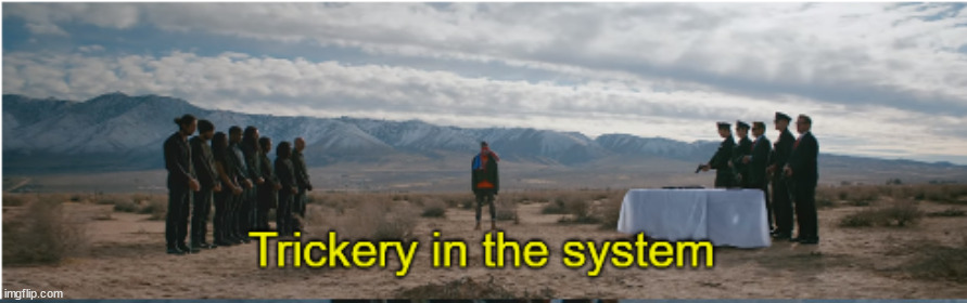 trickery in the system | image tagged in trickery in the system | made w/ Imgflip meme maker