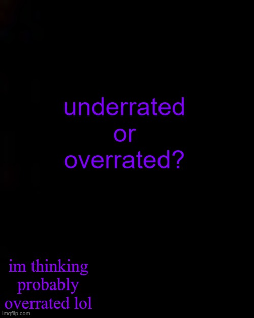 black | underrated
or
overrated? im thinking probably overrated lol | image tagged in black | made w/ Imgflip meme maker