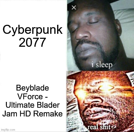 Forget Cyberpunk, this is the revolution | Cyberpunk 2077; Beyblade VForce - Ultimate Blader Jam HD Remake | image tagged in memes,sleeping shaq | made w/ Imgflip meme maker