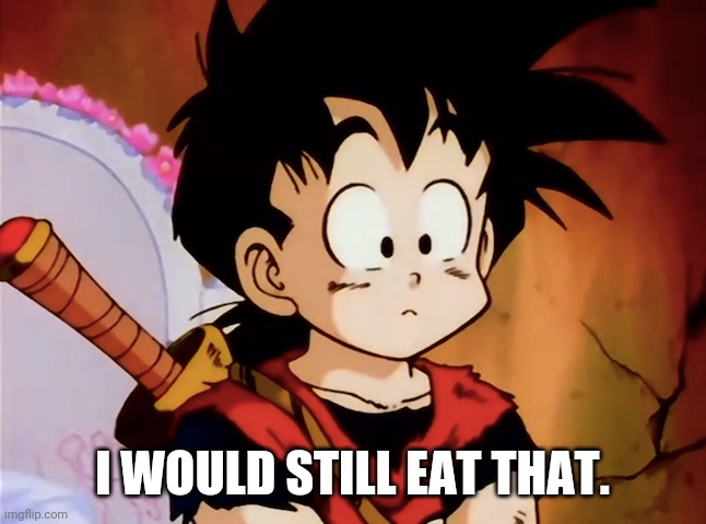 Unsured Gohan (DBZ) | I WOULD STILL EAT THAT. | image tagged in unsured gohan dbz | made w/ Imgflip meme maker