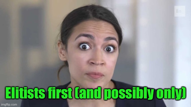 Crazy Alexandria Ocasio-Cortez | Elitists first (and possibly only) | image tagged in crazy alexandria ocasio-cortez | made w/ Imgflip meme maker