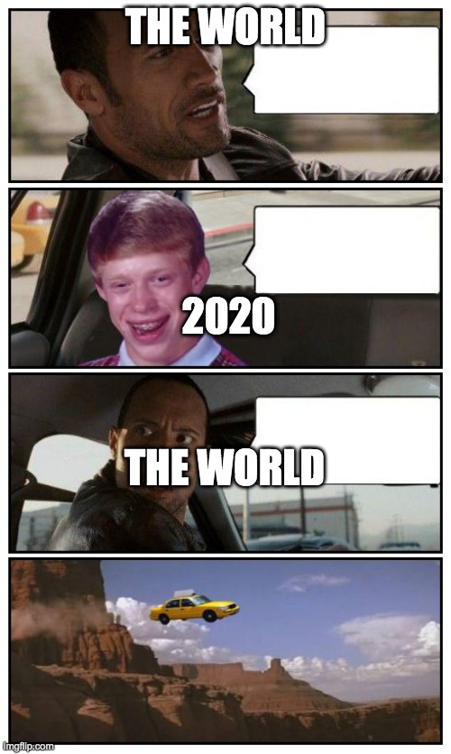 It's almost over thank god... | THE WORLD; 2020; THE WORLD | image tagged in bad luck brian disaster taxi runs over cliff | made w/ Imgflip meme maker