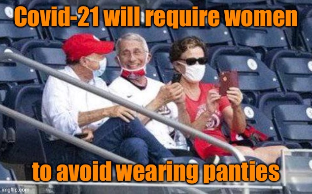 No mask Fauci | Covid-21 will require women to avoid wearing panties | image tagged in no mask fauci | made w/ Imgflip meme maker