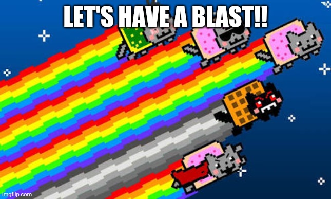 Nyan cat | LET'S HAVE A BLAST!! | image tagged in nyan cat | made w/ Imgflip meme maker