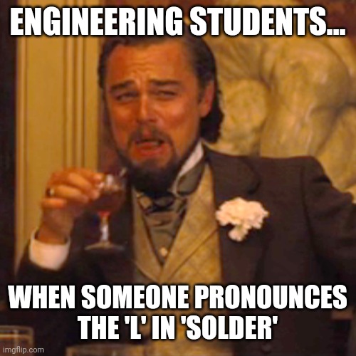 Laughing Leo Meme | ENGINEERING STUDENTS... WHEN SOMEONE PRONOUNCES THE 'L' IN 'SOLDER' | image tagged in memes,laughing leo,engineering,student,pronunciation,wrong | made w/ Imgflip meme maker