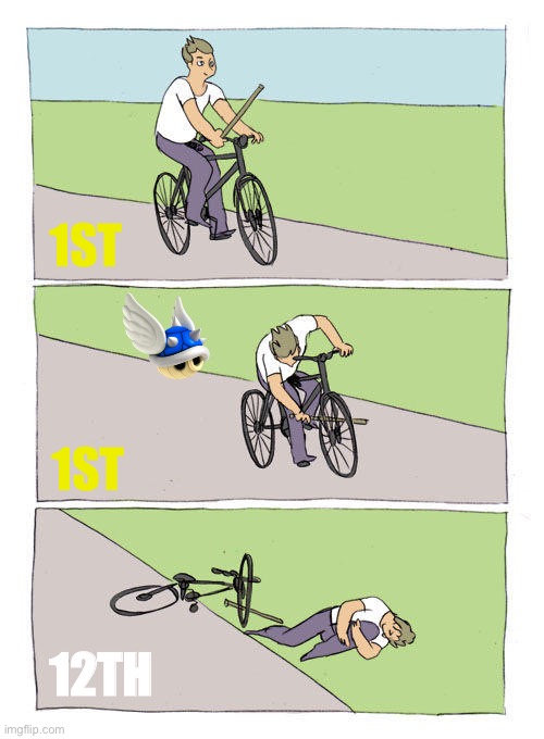Blue Shells Hurt :( | 1ST; 1ST; 12TH | image tagged in memes,bike fall,mario kart,nintendo,funny,wii | made w/ Imgflip meme maker