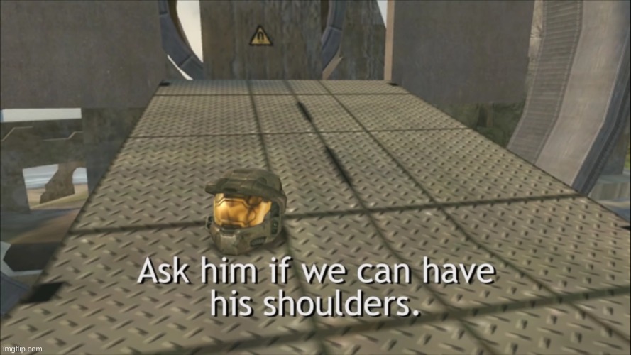 Ask him if we can have his shoulders. | image tagged in ask him if we can have his shoulders | made w/ Imgflip meme maker