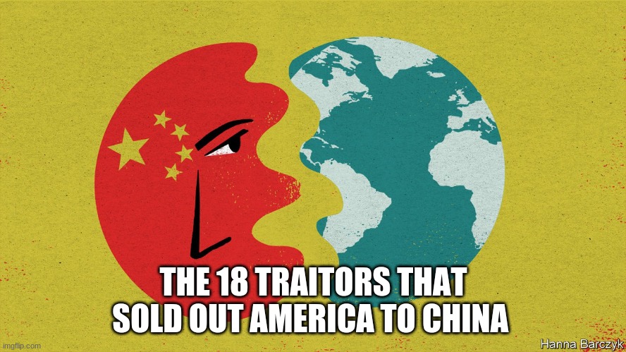 THE 18 TRAITORS THAT SOLD OUT AMERICA TO CHINA | image tagged in political meme | made w/ Imgflip meme maker