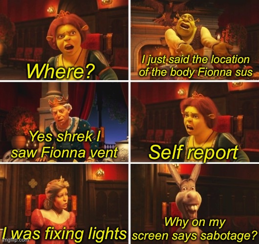 Donkey sus | I just said the location of the body Fionna sus; Where? Yes shrek I saw Fionna vent; Self report; Why on my screen says sabotage? I was fixing lights | image tagged in shrek fiona harold donkey,donkey sus | made w/ Imgflip meme maker
