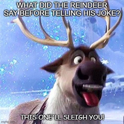Daily Bad Dad Joke Dec 23 2020 | WHAT DID THE REINDEER SAY BEFORE TELLING HIS JOKE? THIS ONE'LL SLEIGH YOU! | image tagged in ben-the-reindeer | made w/ Imgflip meme maker