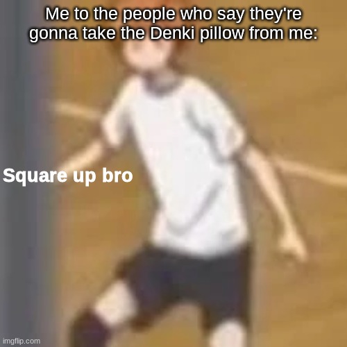 Square up bro | Me to the people who say they're gonna take the Denki pillow from me: | image tagged in square up bro | made w/ Imgflip meme maker