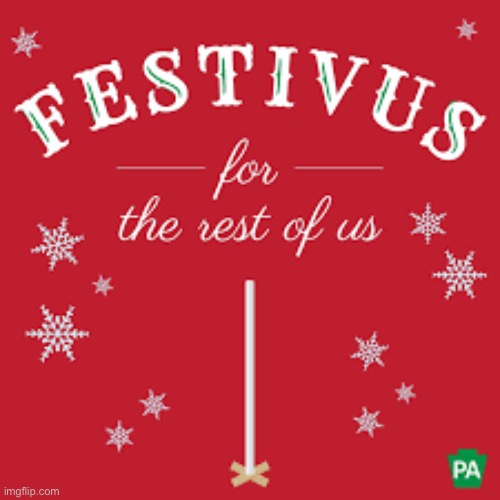 Happy Festivus, Repost stream. | image tagged in festivus for the rest of us,christmas,happy holidays,holidays,repost,festivus | made w/ Imgflip meme maker