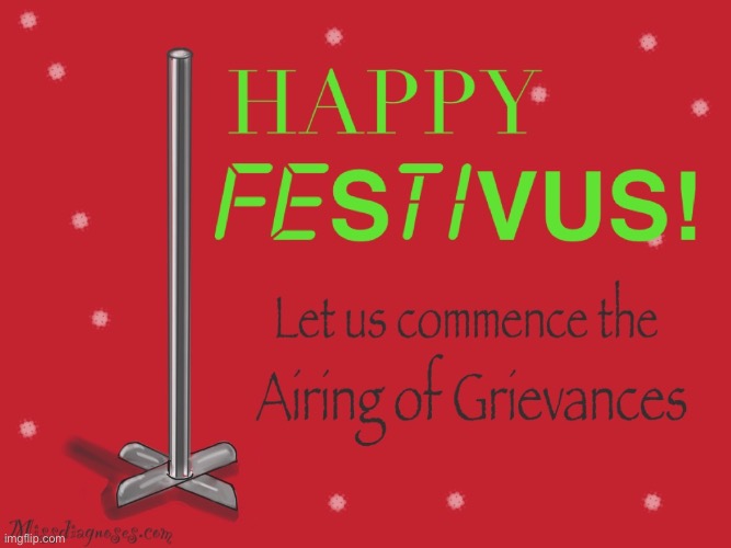In this stream, we don’t say Happy Holidays. We say Happy Festivus and commence the airing of grievances. | image tagged in festivus airing of grievances,happy holidays,merry christmas,festivus,meme stream,christmas | made w/ Imgflip meme maker