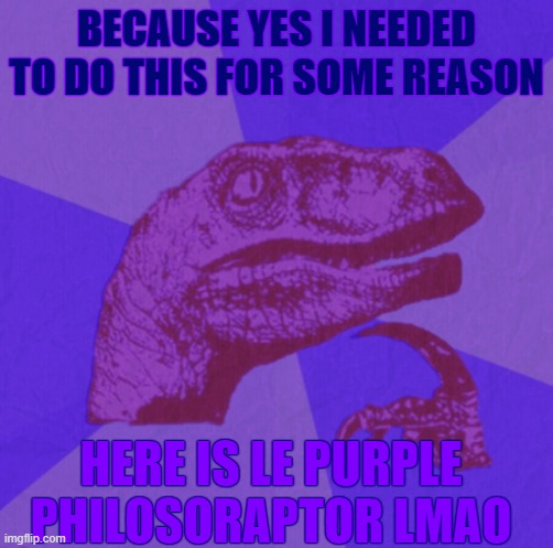 XD idk why i just needed to make a purple one for some reason | BECAUSE YES I NEEDED TO DO THIS FOR SOME REASON; HERE IS LE PURPLE PHILOSORAPTOR LMAO | image tagged in purple philosoraptor | made w/ Imgflip meme maker