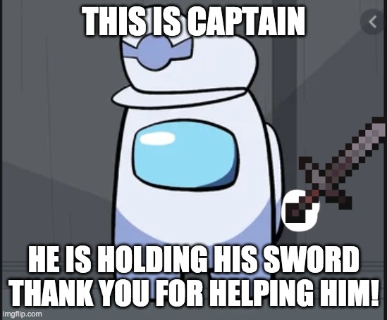 Captain says Thank you!!! | THIS IS CAPTAIN; HE IS HOLDING HIS SWORD THANK YOU FOR HELPING HIM! | made w/ Imgflip meme maker