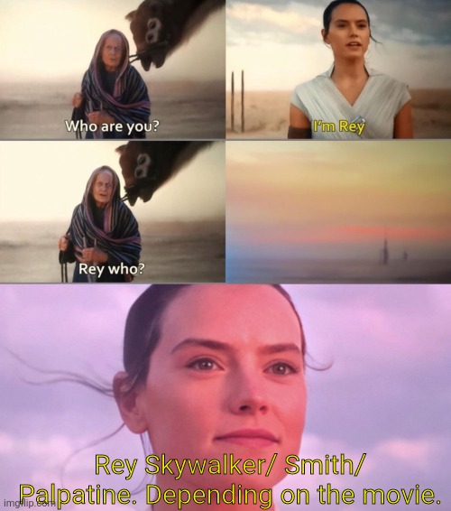 Rey problems | Rey Skywalker/ Smith/ Palpatine. Depending on the movie. | image tagged in rey skywalker,sequels,star wars,movie quotes,problems | made w/ Imgflip meme maker