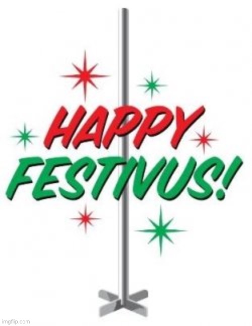 Happy Festivus, Repost stream. | image tagged in happy festivus,repost,happy holidays,merry christmas,holidays,holiday | made w/ Imgflip meme maker