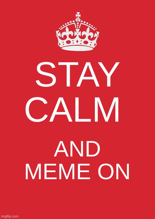meme on | STAY CALM; AND MEME ON | image tagged in memes,keep calm and carry on red | made w/ Imgflip meme maker