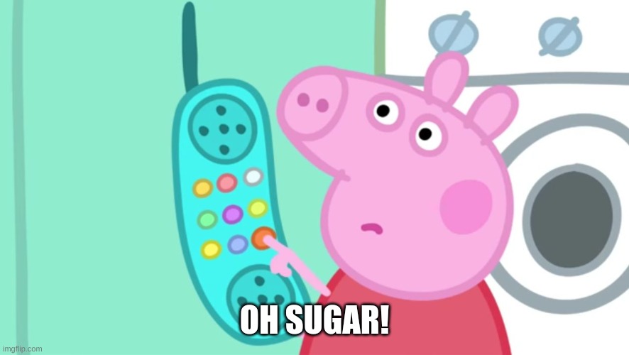 peppa pig phone | OH SUGAR! | image tagged in peppa pig phone | made w/ Imgflip meme maker