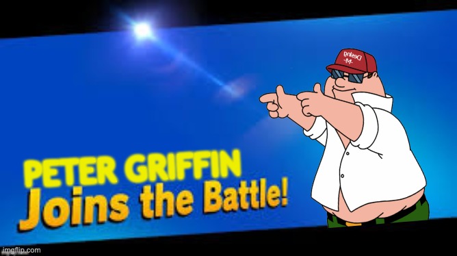peter, hehhehe | PETER GRIFFIN | image tagged in smash bros join | made w/ Imgflip meme maker