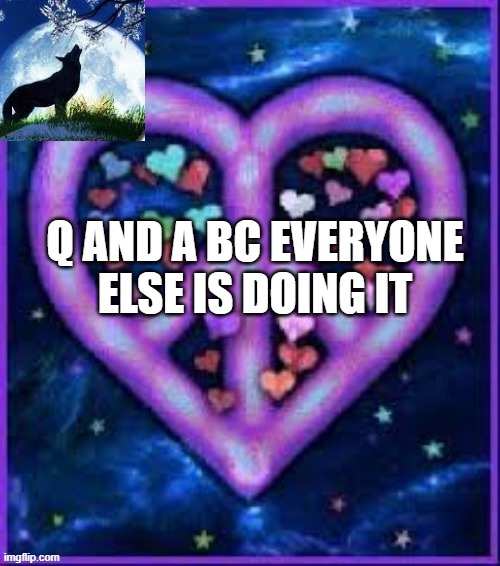 q and a time | Q AND A BC EVERYONE ELSE IS DOING IT | image tagged in circus_baby_purple's announcement template | made w/ Imgflip meme maker