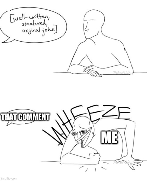 Wheeze | ME THAT COMMENT | image tagged in wheeze | made w/ Imgflip meme maker