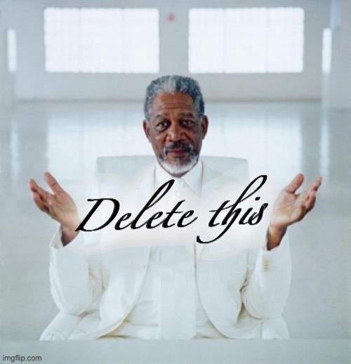 Morgan Freeman delete this | image tagged in morgan freeman delete this,delete this,delet this,morgan freeman,god morgan freeman,morgan freeman god | made w/ Imgflip meme maker