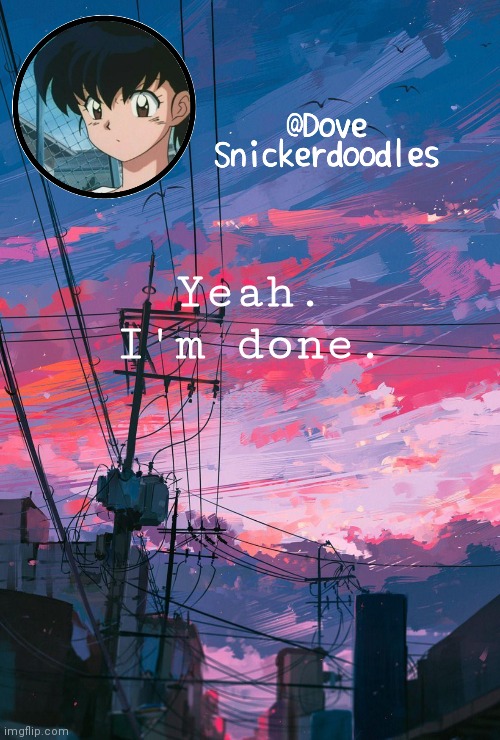 Announcement | Yeah. I'm done. | image tagged in announcement | made w/ Imgflip meme maker