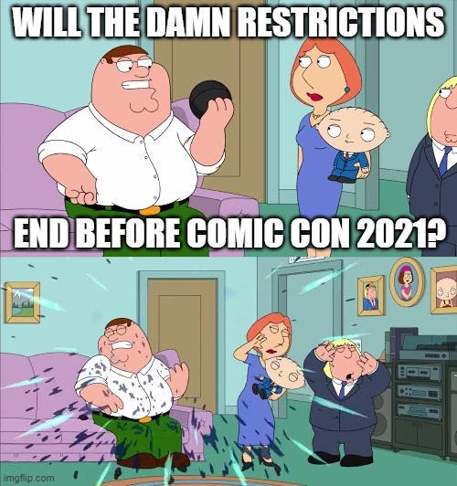 Fingers Crossed | WILL THE DAMN RESTRICTIONS; END BEFORE COMIC CON 2021? | image tagged in magic 8 ball explodes,family guy,covid-19,memes | made w/ Imgflip meme maker