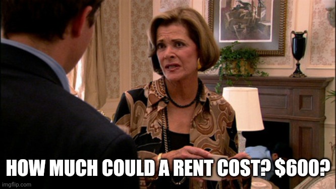Arrested Development how much would a banana cost | HOW MUCH COULD A RENT COST? $600? | image tagged in arrested development how much would a banana cost | made w/ Imgflip meme maker