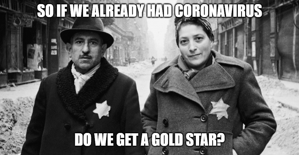 Holocaust Gold Stars | SO IF WE ALREADY HAD CORONAVIRUS; DO WE GET A GOLD STAR? | image tagged in holocaust,politics,coronavirus,covid-19 | made w/ Imgflip meme maker