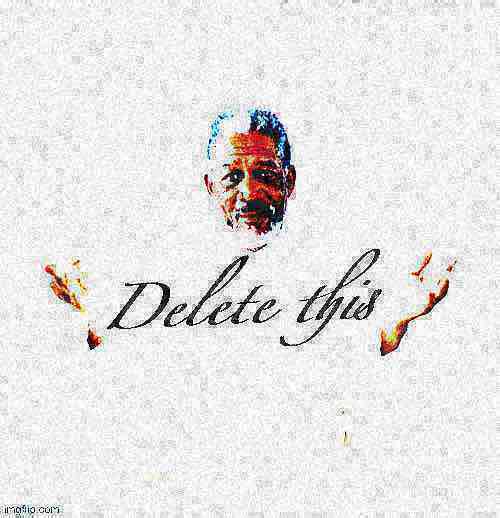 High Quality Morgan Freeman delete this deep-fried 3 full Blank Meme Template