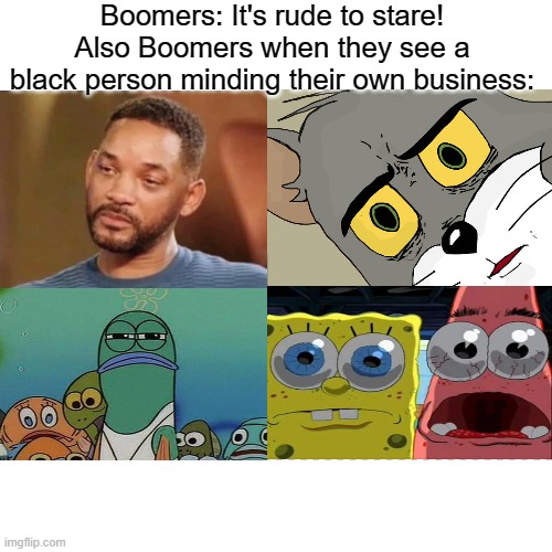 That do be true |  Boomers: It's rude to stare!
Also Boomers when they see a black person minding their own business: | image tagged in free,memes,funny memes,dank memes,ok boomer,boomer | made w/ Imgflip meme maker