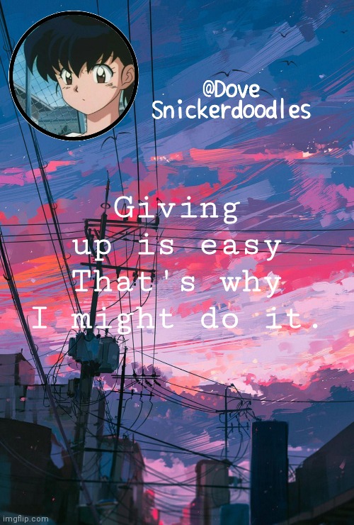 dont give up dove i care abt you | Giving up is easy
That's why I might do it. | image tagged in announcement | made w/ Imgflip meme maker