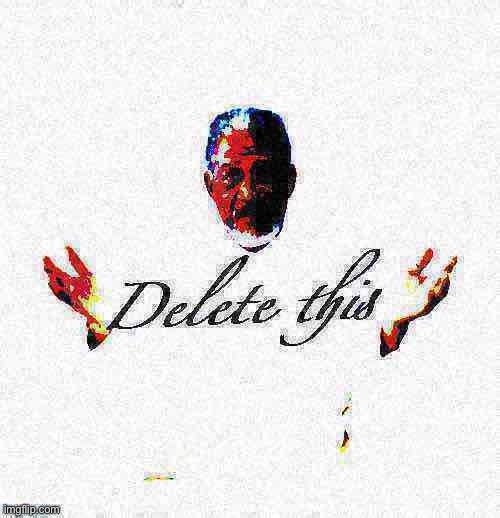 Morgan Freeman delete this deep-fried 2 full | image tagged in morgan freeman delete this deep-fried 2 full | made w/ Imgflip meme maker