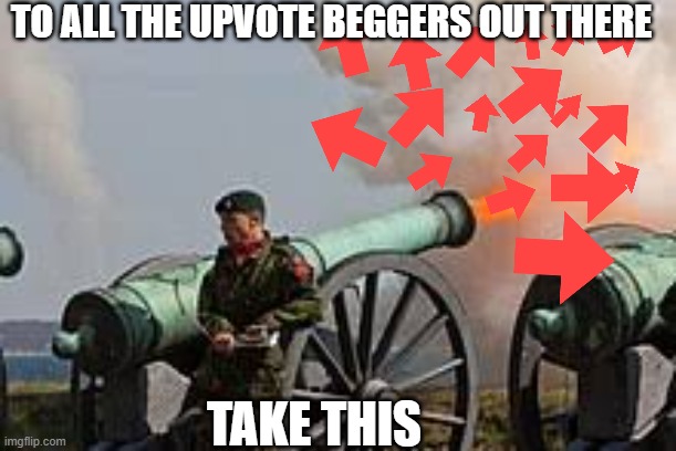 Here you go upvote beggers | TO ALL THE UPVOTE BEGGERS OUT THERE; TAKE THIS | image tagged in upvote begging,sucks | made w/ Imgflip meme maker